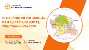 ĐỊA CHỈ TRỤ SỞ THI HÀNH ÁN DÂN SỰ CÁC KHU VỰC TẠI TỈNH THANH HOÁ 2025
