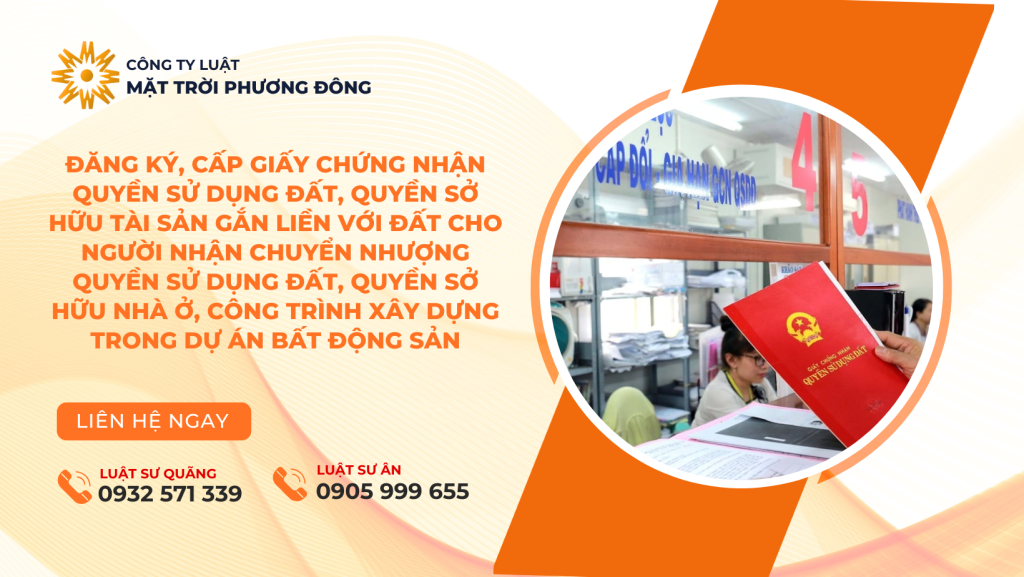 . Đăng ký, cấp Giấy chứng nhận quyền sử dụng đất, quyền sở hữu tài sản gắn liền với đất cho người nhận chuyển nhượng quyền sử dụng đất, quyền sở hữu nhà ở, công trình xây dựng trong dự án bất động sản