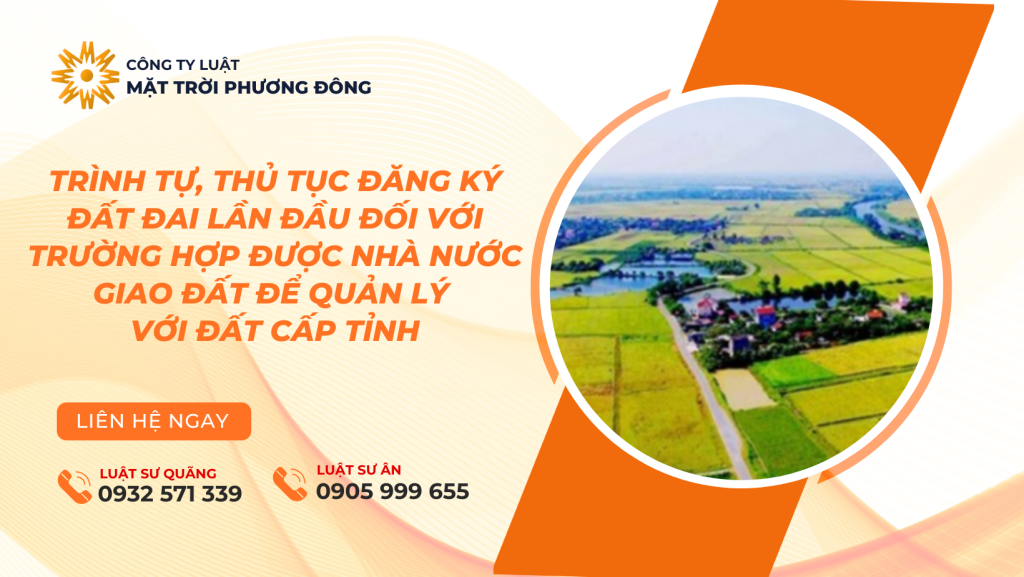 TRÌNH TỰ, THỦ TỤC ĐĂNG KÝ ĐẤT ĐAI LẦN ĐẦU ĐỐI VỚI TRƯỜNG HỢP ĐƯỢC NHÀ NƯỚC GIAO ĐẤT ĐỂ QUẢN LÝ VỚI ĐẤT CẤP TỈNH