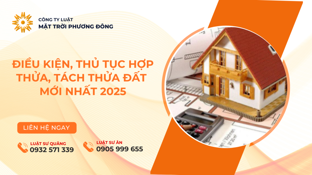 ĐIỀU KIỆN, THỦ TỤC HỢP THỬA, TÁCH THỬA ĐẤT MỚI NHẤT 2025