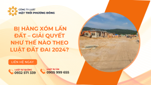 BỊ HÀNG XÓM LẤN ĐẤT – GIẢI QUYẾT NHƯ THẾ NÀO THEO LUẬT ĐẤT ĐAI 2024?