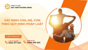 XÁC ĐỊNH CHA, MẸ, CON THEO QUY ĐỊNH PHÁP LUẬT