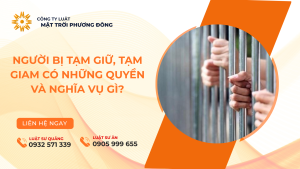 NGƯỜI BỊ TẠM GIỮ, TẠM GIAM CÓ NHỮNG QUYỀN VÀ NGHĨA VỤ GÌ?