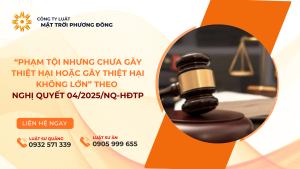 “PHẠM TỘI NHƯNG CHƯA GÂY THIỆT HẠI HOẶC GÂY THIỆT HẠI KHÔNG LỚN” THEO NGHỊ QUYẾT 04/2025/NQ-HĐTP