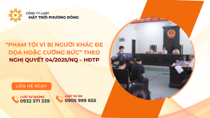 “PHẠM TỘI VÌ BỊ NGƯỜI KHÁC ĐE DỌA HOẶC CƯỠNG BỨC” THEO
