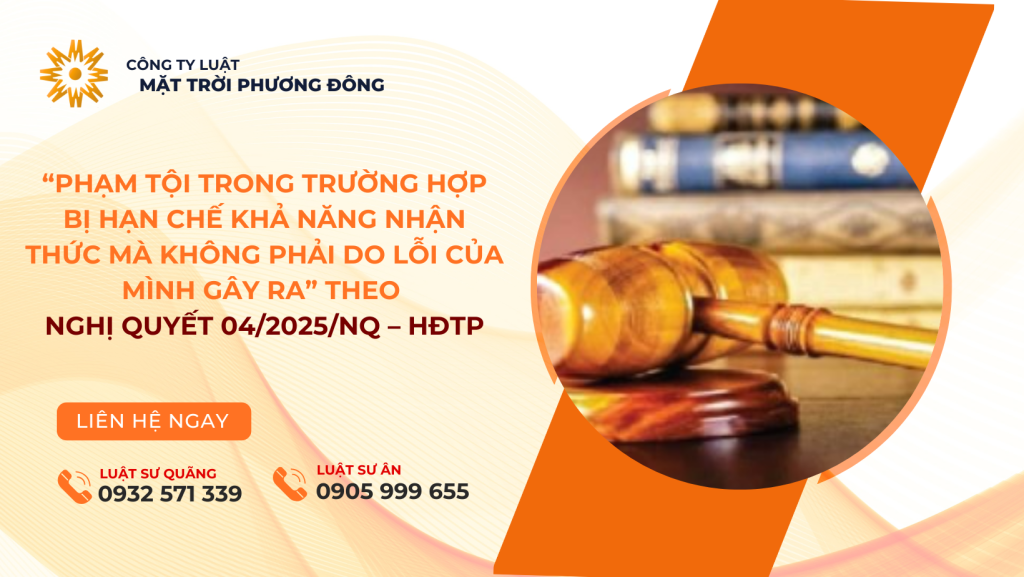 “PHẠM TỘI TRONG TRƯỜNG HỢP BỊ HẠN CHẾ KHẢ NĂNG NHẬN THỨC MÀ KHÔNG PHẢI DO LỖI CỦA MÌNH GÂY RA” THEO NGHỊ QUYẾT 04/2025/NQ – HĐTP