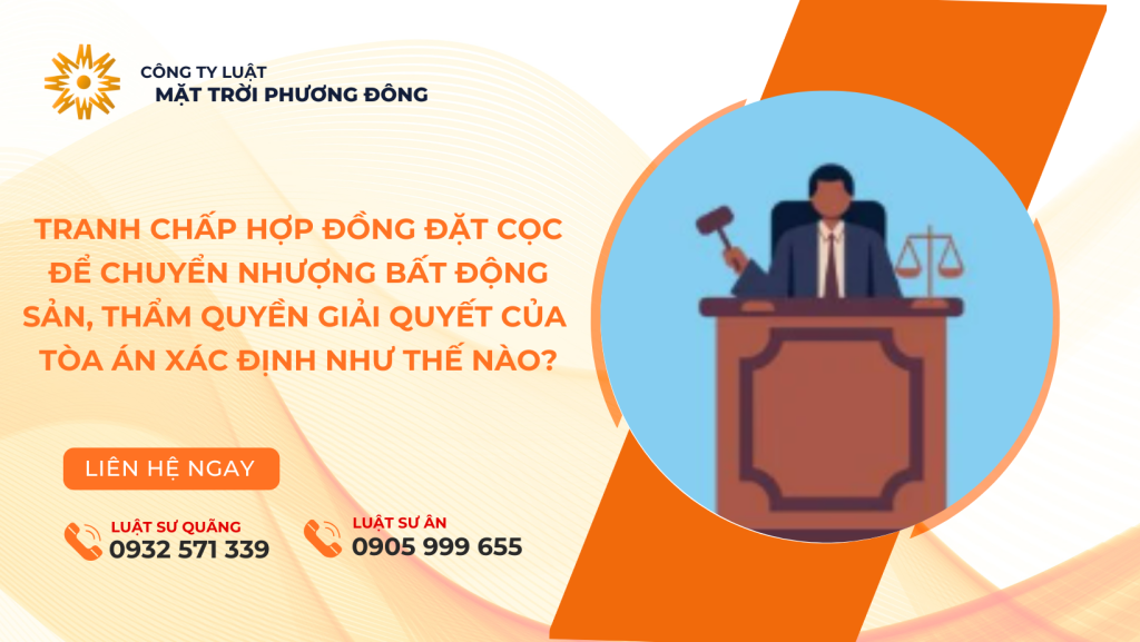 TRANH CHẤP HỢP ĐỒNG ĐẶT CỌC ĐỂ CHUYỂN NHƯỢNG BẤT ĐỘNG SẢN, THẨM QUYỀN GIẢI QUYẾT CỦA TÒA ÁN XÁC ĐỊNH NHƯ THẾ NÀO?