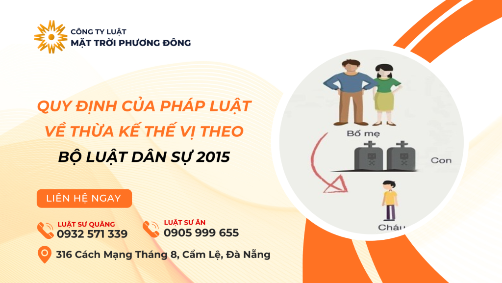 QUY ĐỊNH CỦA PHÁP LUẬT VỀ THỪA KẾ THẾ VỊ THEO BỘ LUẬT DÂN SỰ 2015