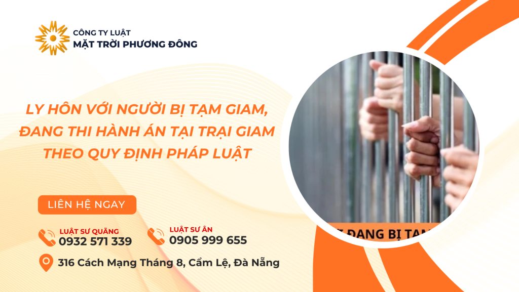 LY HÔN VỚI NGƯỜI BỊ TẠM GIAM, ĐANG THI HÀNH ÁN TẠI TRẠI GIAM THEO QUY ĐỊNH PHÁP LUẬT