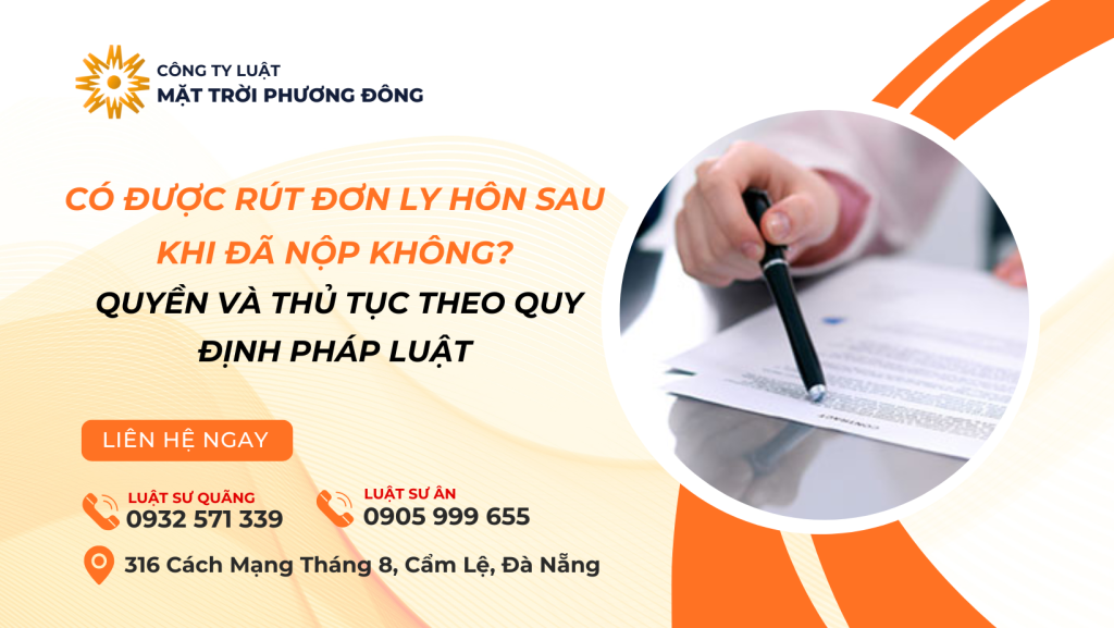CÓ ĐƯỢC RÚT ĐƠN LY HÔN SAU KHI ĐÃ NỘP KHÔNG? – QUYỀN VÀ THỦ TỤC THEO QUY ĐỊNH PHÁP LUẬT