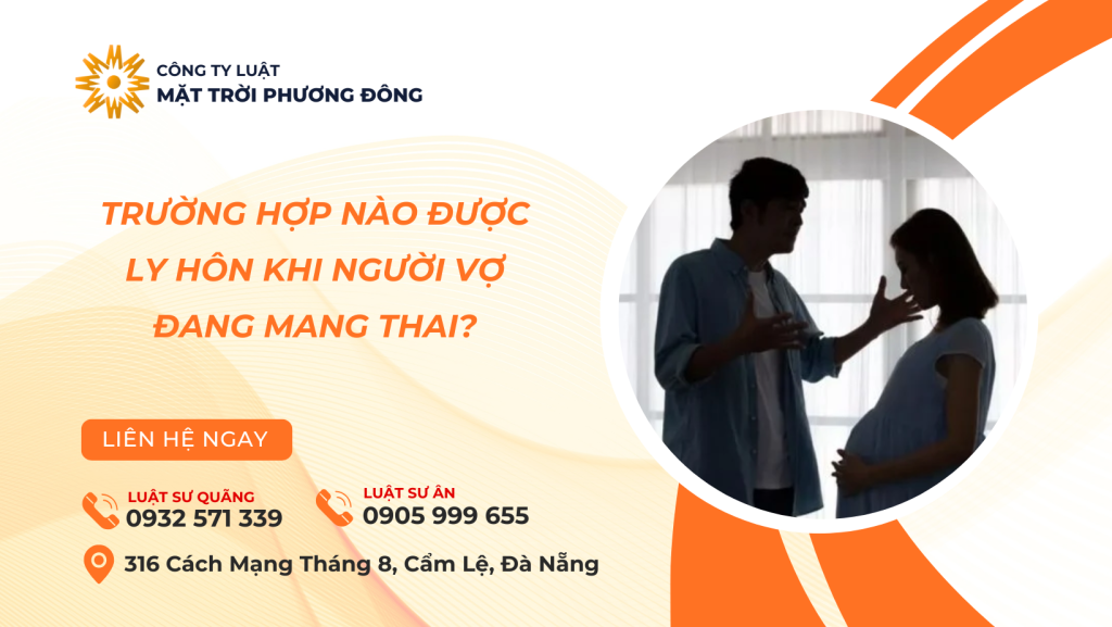 TRƯỜNG HỢP NÀO ĐƯỢC LY HÔN KHI NGƯỜI VỢ ĐANG MANG THAI?
